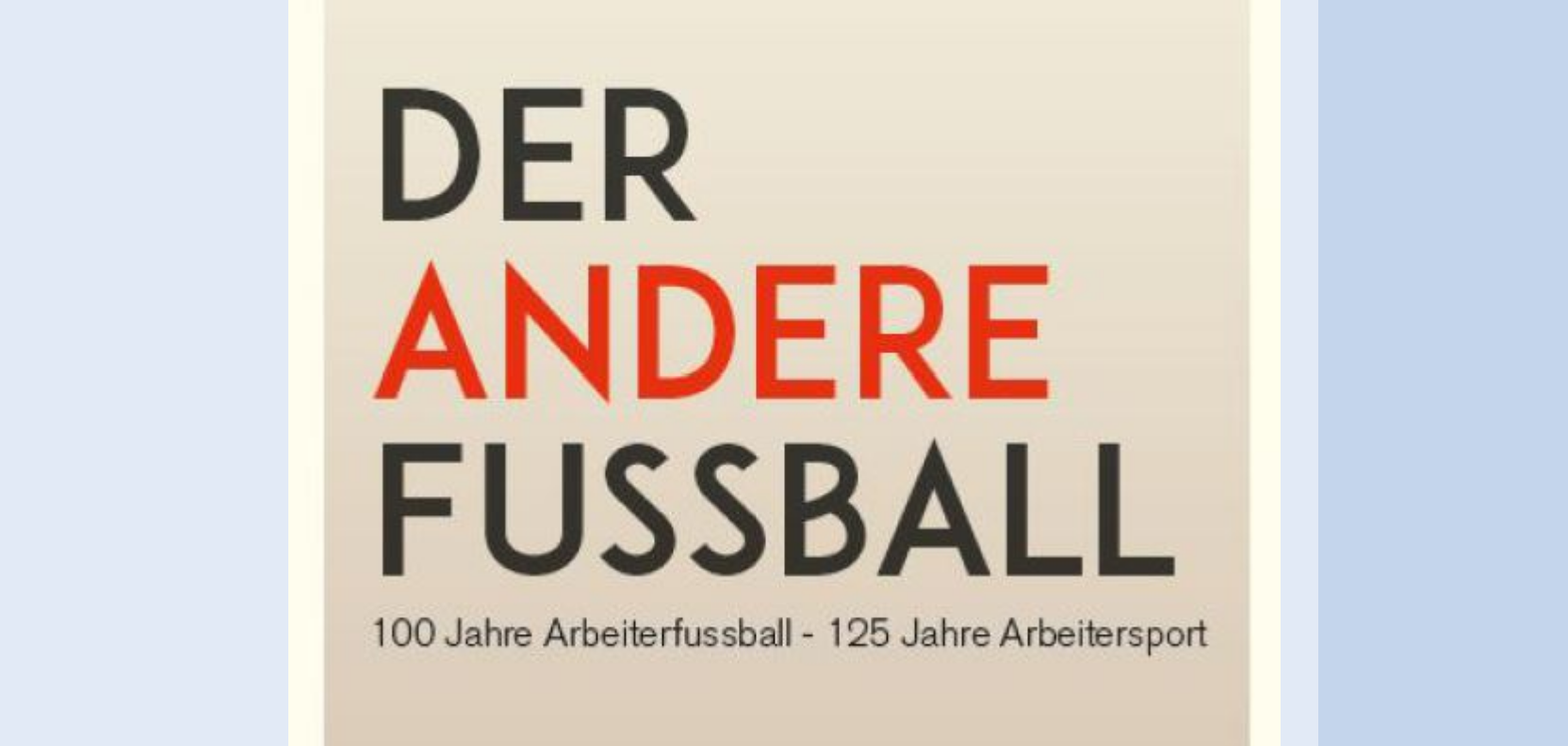 Der andere Fußball: 100 Jahre Arbeiterfußball – 125 Jahre Arbeitersport
